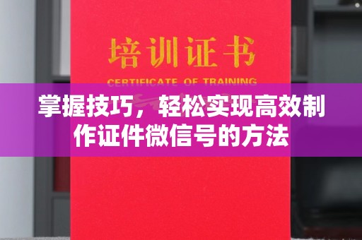 中山掌握技巧，轻松实现高效制作证件微信号的方法
